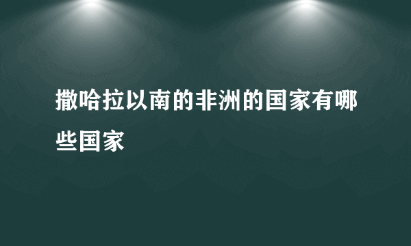 撒哈拉以南的非洲的国家有哪些国家