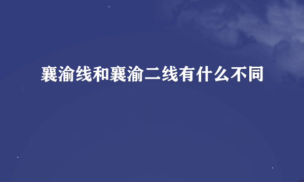 襄渝线和襄渝二线有什么不同