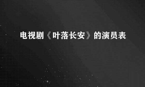 电视剧《叶落长安》的演员表