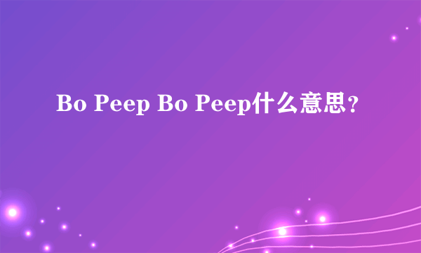 Bo Peep Bo Peep什么意思？