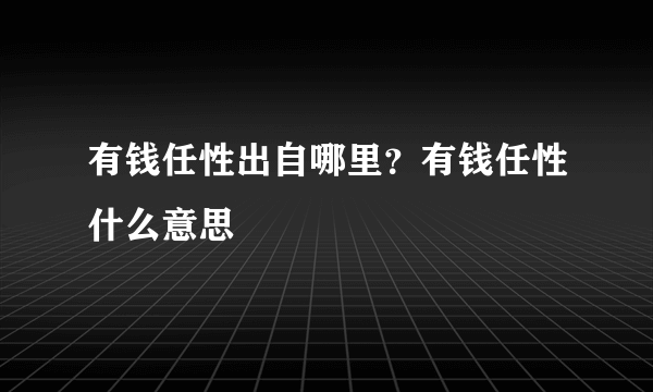 有钱任性出自哪里？有钱任性什么意思