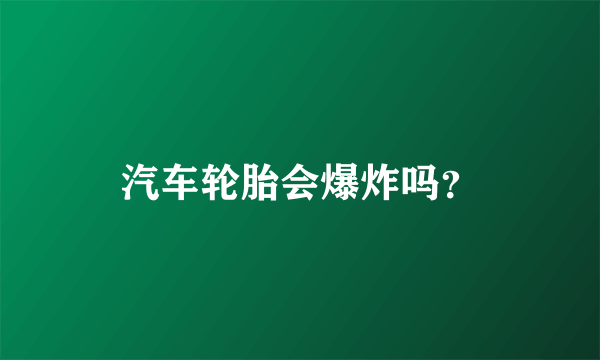 汽车轮胎会爆炸吗？