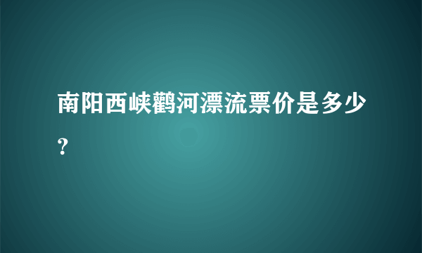 南阳西峡鹳河漂流票价是多少？