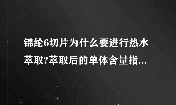 锦纶6切片为什么要进行热水萃取?萃取后的单体含量指标是多少