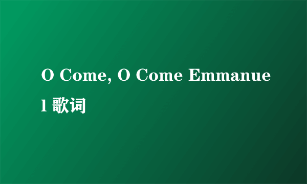 O Come, O Come Emmanuel 歌词