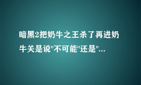 暗黑2把奶牛之王杀了再进奶牛关是说