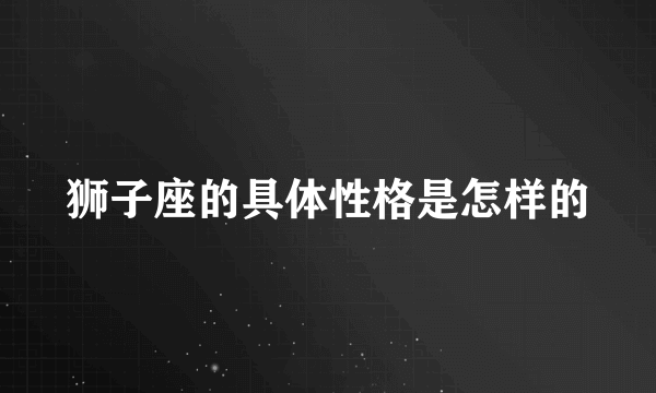 狮子座的具体性格是怎样的