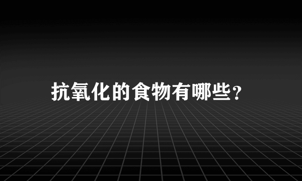 抗氧化的食物有哪些？