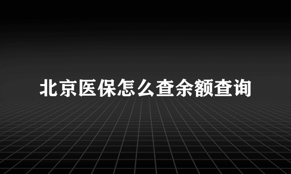 北京医保怎么查余额查询