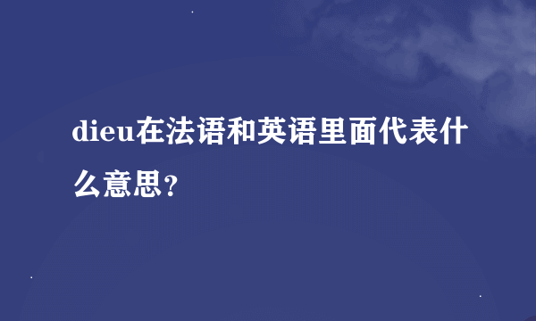 dieu在法语和英语里面代表什么意思？