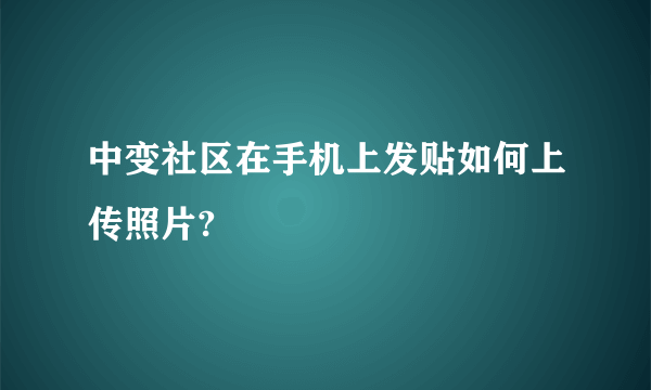 中变社区在手机上发贴如何上传照片?