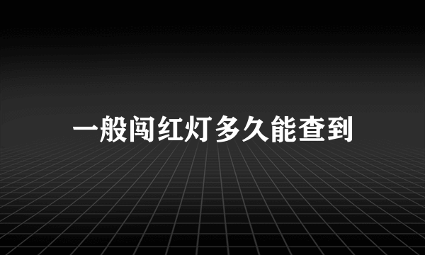 一般闯红灯多久能查到