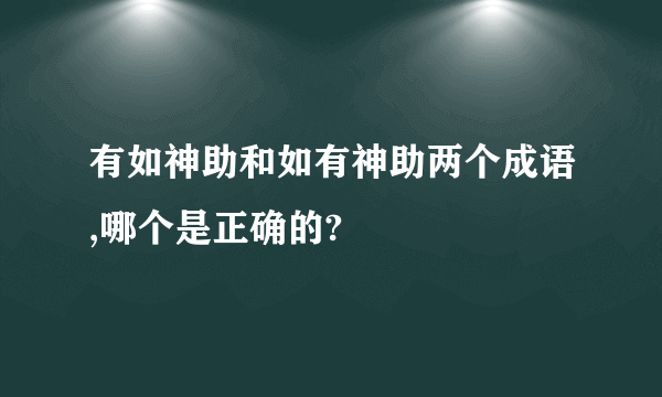 有如神助和如有神助两个成语,哪个是正确的?