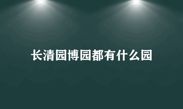 长清园博园都有什么园