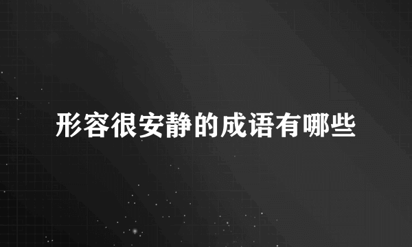 形容很安静的成语有哪些