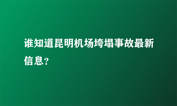 谁知道昆明机场垮塌事故最新信息？