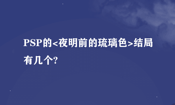 PSP的<夜明前的琉璃色>结局有几个?