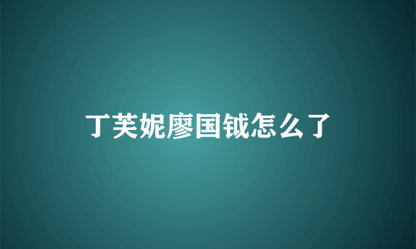 丁芙妮廖国钺怎么了