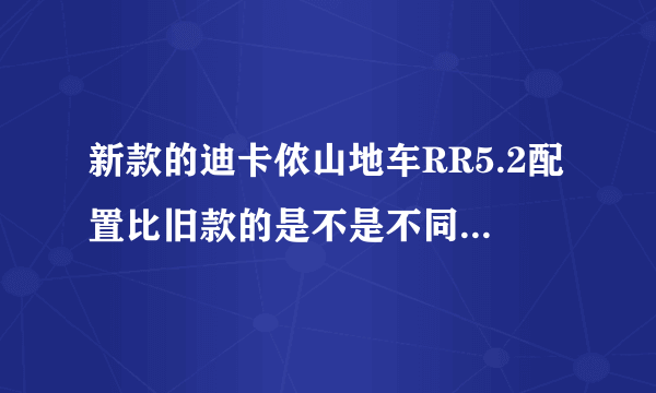 新款的迪卡侬山地车RR5.2配置比旧款的是不是不同了,新款的性价比如何,值得买吗?