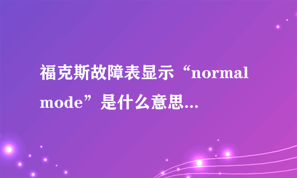 福克斯故障表显示“normalmode”是什么意思？车辆还无法启动