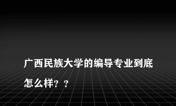 
广西民族大学的编导专业到底怎么样？？

