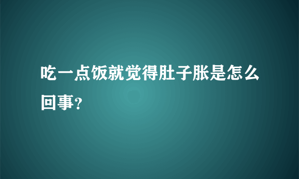 吃一点饭就觉得肚子胀是怎么回事？