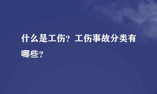 什么是工伤？工伤事故分类有哪些？