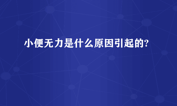 小便无力是什么原因引起的?