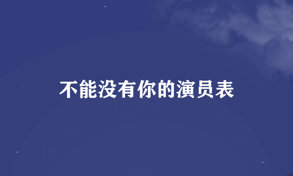 不能没有你的演员表