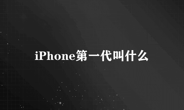 iPhone第一代叫什么