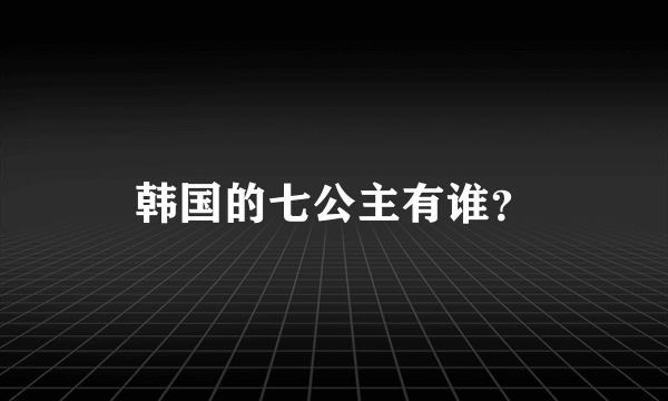 韩国的七公主有谁？