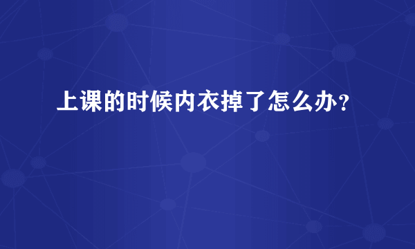 上课的时候内衣掉了怎么办？