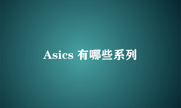 Asics 有哪些系列