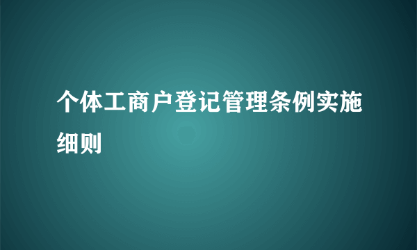 个体工商户登记管理条例实施细则