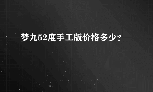 梦九52度手工版价格多少？