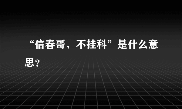 “信春哥，不挂科”是什么意思？