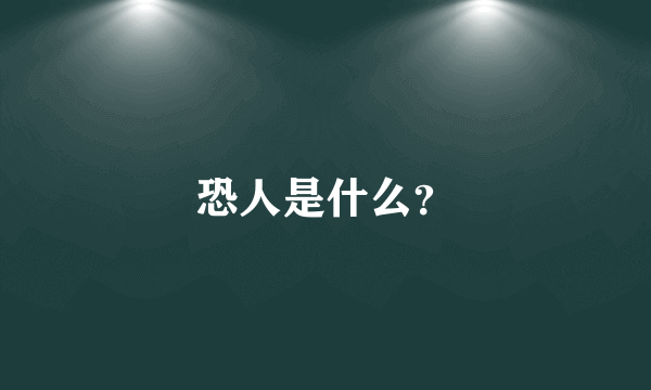 恐人是什么？