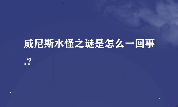 威尼斯水怪之谜是怎么一回事.?