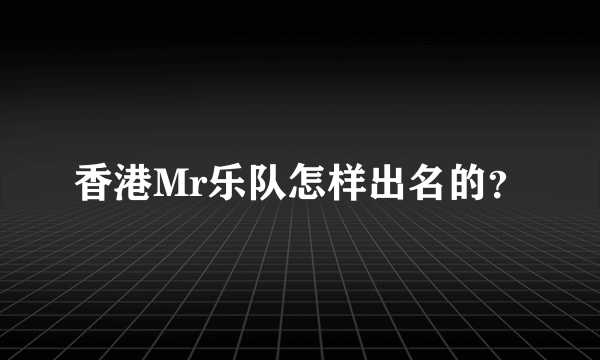 香港Mr乐队怎样出名的？