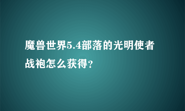 魔兽世界5.4部落的光明使者战袍怎么获得？