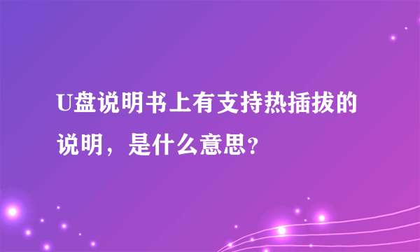 U盘说明书上有支持热插拔的说明，是什么意思？