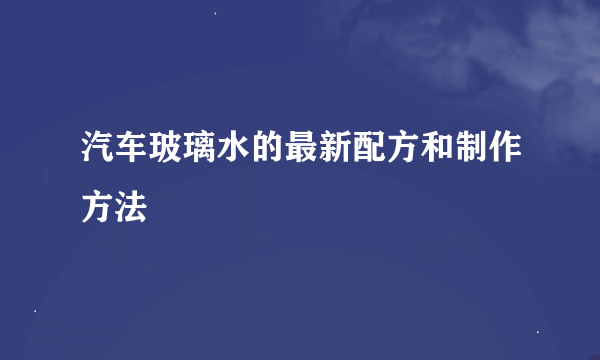 汽车玻璃水的最新配方和制作方法