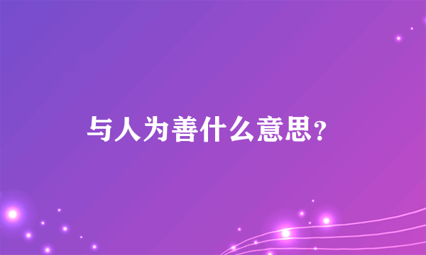 与人为善什么意思？