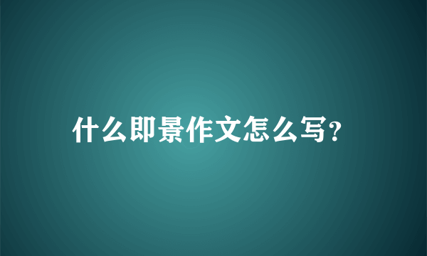 什么即景作文怎么写？