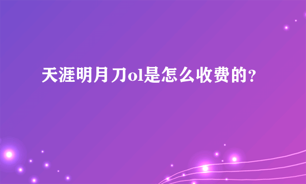 天涯明月刀ol是怎么收费的？