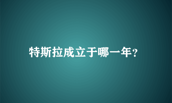 特斯拉成立于哪一年？