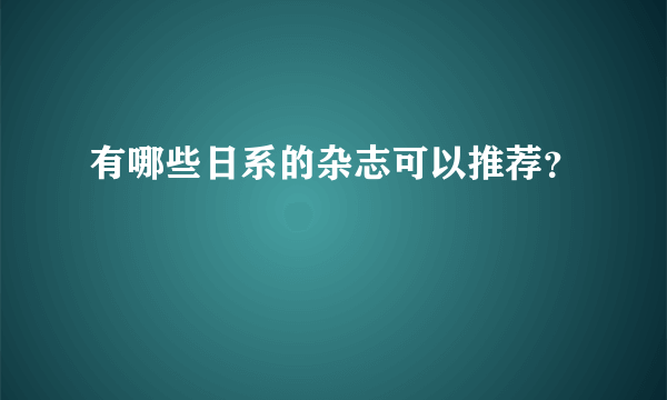 有哪些日系的杂志可以推荐？