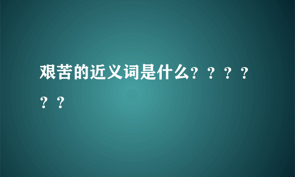 艰苦的近义词是什么？？？？？？