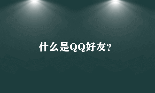 什么是QQ好友？