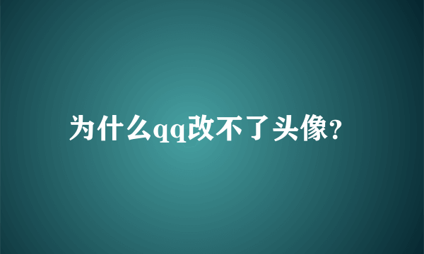 为什么qq改不了头像？